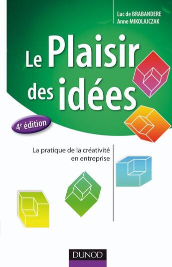 Couverture du livre « Le plaisir des idées ; la pratique de la créativité en entreprise (4e édition) » de Luc De Brabandere et Anne Mikolajczak aux éditions Dunod