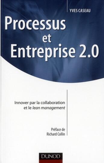 Couverture du livre « Processus et entreprise 2.0 ; innover par la collaboration et le Lean management » de Yves Caseau aux éditions Dunod