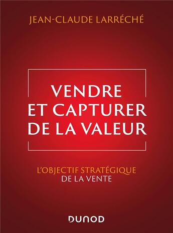 Couverture du livre « Vendre et capturer de la valeur : L'objectif stratégique de la vente » de Larreche Jean-Claude aux éditions Dunod