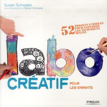 Couverture du livre « Labo créatif pour les enfants ; 52 projets ludiques pour explorer les techniques mixtes » de Susan Schwake aux éditions Eyrolles