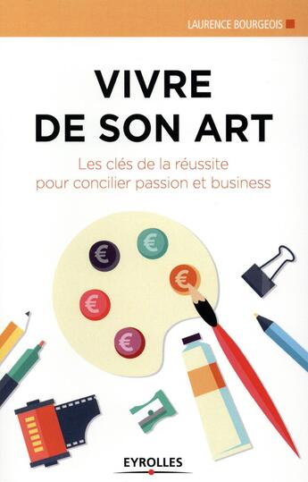 Couverture du livre « Vivre de son art ; les cles de la réussite pour concilier passion et business » de Laurence Bourgeois aux éditions Eyrolles