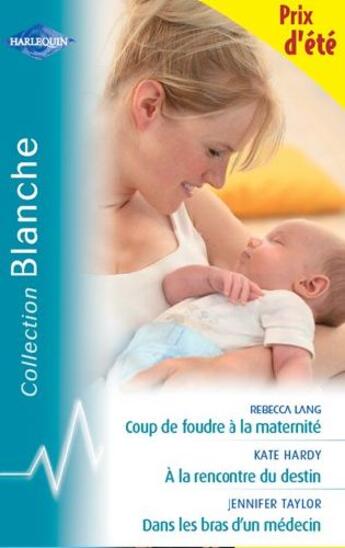 Couverture du livre « Coup de foudre à la maternité ; à la rencontre du destin ; dans les bras d'un médecin » de Kate Hardy et Jennifer Taylor et Rebecca Lang aux éditions Harlequin