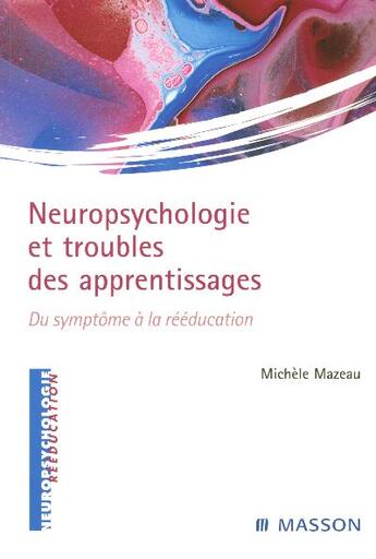 Couverture du livre « Neuropsychologie et troubles des apprentissages - du sypmtome a la reeducation » de Mazeau aux éditions Elsevier-masson