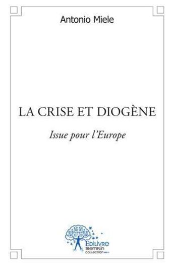 Couverture du livre « La crise et diogene - issue pour l'europe » de Miele Antonio aux éditions Edilivre