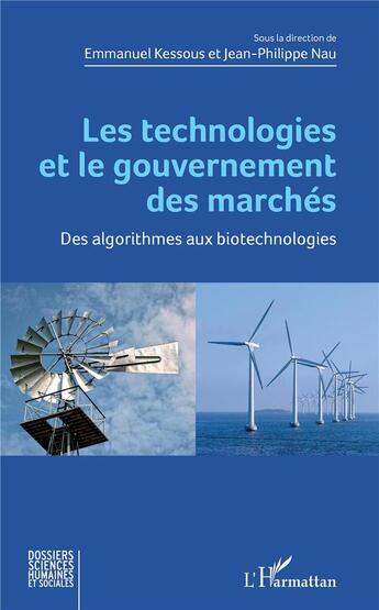 Couverture du livre « Les technologies et le gouvernement des marchés ; des algorithmes aux biotechnologies » de Emmanuel Kessous et Jean-Philippe Nau aux éditions L'harmattan