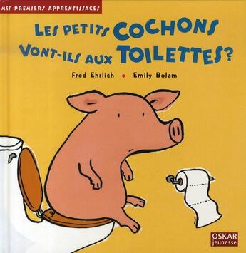 Couverture du livre « Les petits cochons vont-ils aux toilettes ? » de Emily Bolam et Fred Erlich aux éditions Oskar