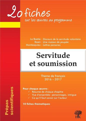 Couverture du livre « 20 fiches ; servitude et soumission ; prépas scientifiques ; La Boétie, Discours de la servitude volontaire ; Ibsen, Une maison de poupée ; Montesquieu, Lettres persanes ; thème de français 2016-2017 » de Natalia Leclerc aux éditions H & K