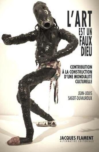 Couverture du livre « L'art est un faux dieu : contribution à la construction d'une mondialité culturelle » de Jean-Louis Sagot-Duvauroux aux éditions Jacques Flament