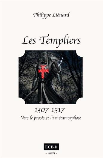 Couverture du livre « Les Templiers (1307-1517) ; vers le procès et la métamorphose » de Philippe Lienard aux éditions Ece-d