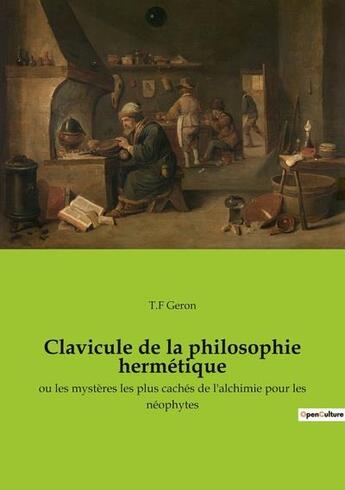 Couverture du livre « Clavicule de la philosophie hermétique - ou les mystères les plus cachés de l'alchimie » de T.F. Geron aux éditions Culturea