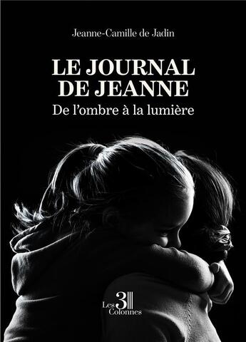 Couverture du livre « Le journal de Jeanne : de l'ombre à la lumière » de Jeanne-Camille De Jadin aux éditions Les Trois Colonnes