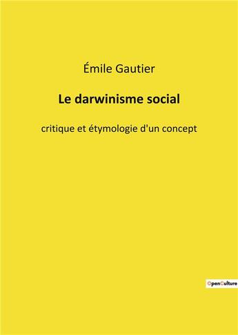 Couverture du livre « Le darwinisme social - critique et etymologie d'un concept » de Gautier Emile aux éditions Culturea