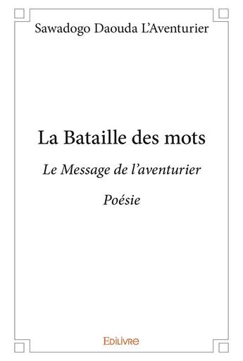 Couverture du livre « La bataille des mots - le message de l aventurier - poesie » de Sawadogo Daouda Lav aux éditions Edilivre