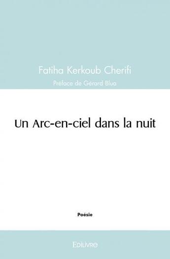 Couverture du livre « Un arc en ciel dans la nuit » de Fatiha Kerkoub Cheri aux éditions Edilivre