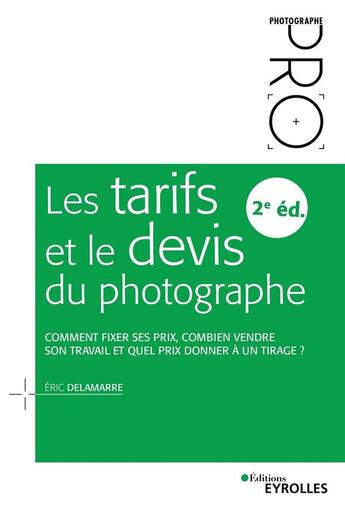 Couverture du livre « Les tarifs et le devis du photographe (2e édition) » de Eric Delamarre aux éditions Eyrolles