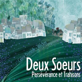 Couverture du livre « Deux Soeurs : Persévérance et Trahisons » de Céline Dominik-Wicker et Anna Horvath aux éditions L'entre-reve