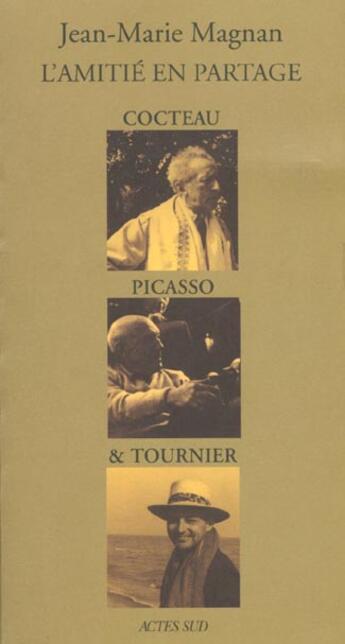 Couverture du livre « Cocteau, picasso, tournier eloge/amitie » de Jean-Marie Magnan aux éditions Actes Sud