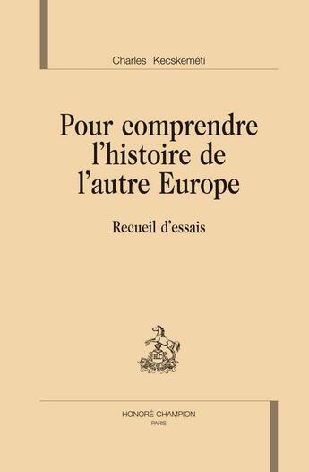 Couverture du livre « Pour comprendre l'histoire de l'autre Europe » de Charles Kecskemeti aux éditions Honore Champion