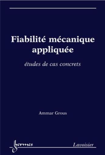 Couverture du livre « Fiabilité mécanique appliquée. : Études de cas concrets » de Ammar Grous aux éditions Hermes Science Publications