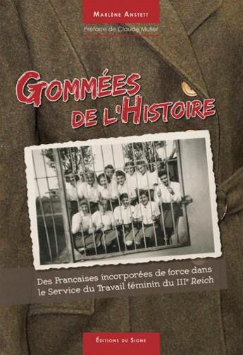 Couverture du livre « Gommées de l'histoire ; des françaises incorporées de force dans le Service du Travail féminin du IIIe Reich » de Marlene Anstett aux éditions Signe