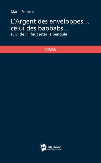 Couverture du livre « L'argent des enveloppes... celui des baobabs... ; il faut jeter la pendule » de Marie Frances aux éditions Publibook