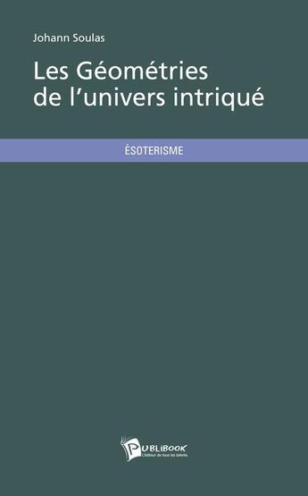 Couverture du livre « Les géométries de l'univers intriqué » de Johann Soulas aux éditions Publibook