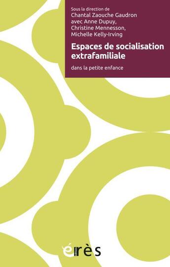 Couverture du livre « Espaces de socialisation extrafamiliale ; dans la petite enfance » de Chantal Zaouche Gaudron et Christine Mennesson et Anne Dupuy et Michelle Kelly-Irving aux éditions Eres