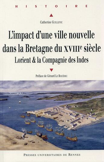 Couverture du livre « L'impact d'une ville nouvelle dans la Bretagne du XVIIIe siècle ; Lorient & la Compagnie des Indes » de Catherine Guillevic aux éditions Pu De Rennes