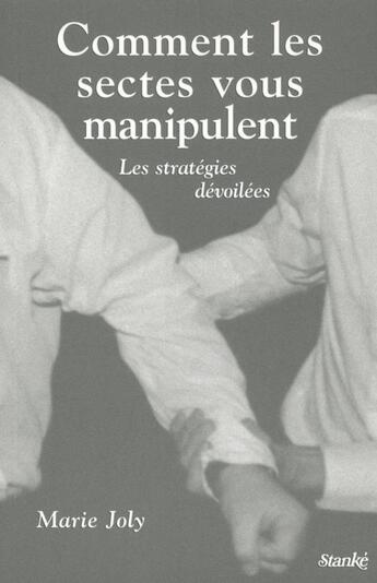 Couverture du livre « Comment les sectes vous manipulent - les strategies devoilees » de Joly Marie aux éditions Stanke Alain