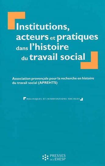 Couverture du livre « Institutions, acteurs et pratiques dans l'histoire du travail social » de  aux éditions Ehesp