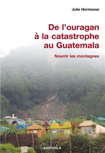 Couverture du livre « De l'ouragan à la catastrophe au Guatemala ; nourrir les montagnes » de Julie Hermesse aux éditions Karthala