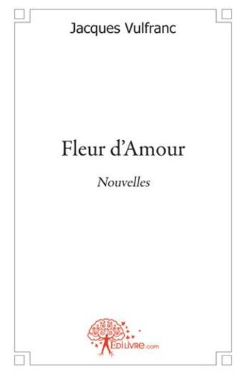 Couverture du livre « Fleur d'amour » de Jacques Vulfranc aux éditions Edilivre