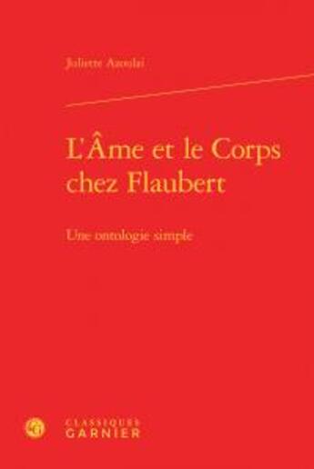 Couverture du livre « L'âme et le corps chez Flaubert ; une ontologie simple » de Juliette Azoulai aux éditions Classiques Garnier