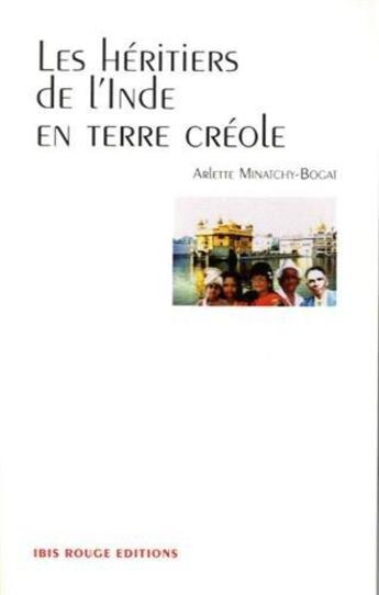 Couverture du livre « Les heritiers de l'inde en terre creole - recit historique » de Minatchy-Bogat A. aux éditions Ibis Rouge