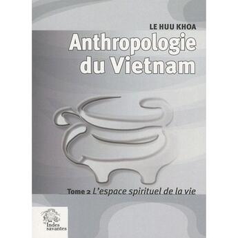 Couverture du livre « Anthropologie du Vietnam t.2 ; l'espace spirituel de la vie » de Les Indes Savantes aux éditions Les Indes Savantes
