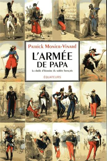 Couverture du livre « L'armée de papa ou la drôle d'histoire du soldat français » de Patrick Monier-Vinard aux éditions Des Equateurs