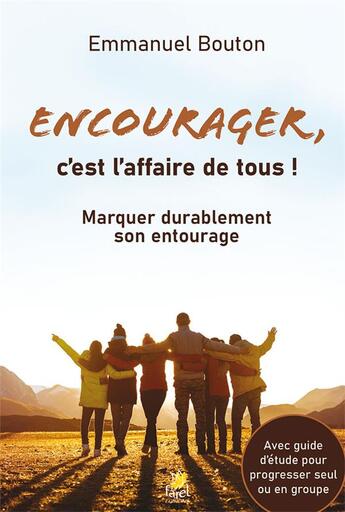 Couverture du livre « Encourager, c'est l'affaire de tous ! : marquer durablement son entourage » de Emmanuel Bouton aux éditions Farel