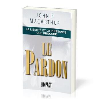 Couverture du livre « La liberté et la puissance que procure le pardon » de John Macarthur aux éditions Publications Chretiennes