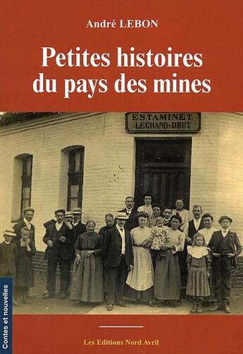 Couverture du livre « Petites histoires du pays des mines » de Andre Lebon aux éditions Nord Avril