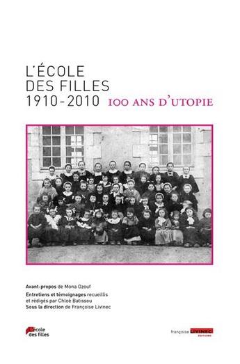 Couverture du livre « L'école des filles 1910-2010 : 100 ans d'utopie » de Chloe Batissou et Francoise Livinec aux éditions Francoise Livinec