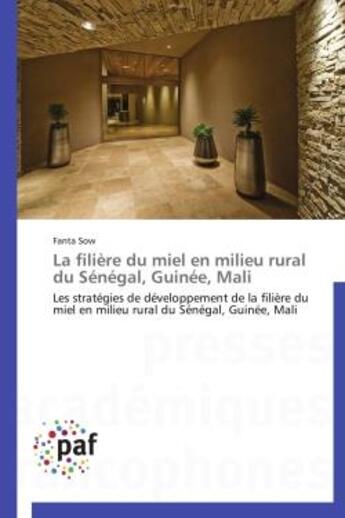 Couverture du livre « La filiere du miel en milieu rural du senegal, guinee, mali - les strategies de developpement de la » de Sow Fanta aux éditions Presses Academiques Francophones