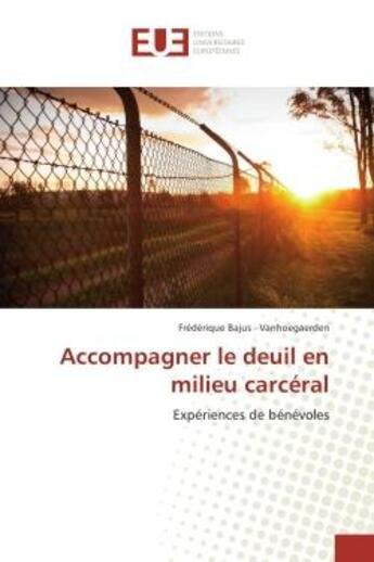 Couverture du livre « Accompagner le deuil en milieu carceral : Experiences de benevoles » de Frédérique Vanhoegaerden aux éditions Editions Universitaires Europeennes