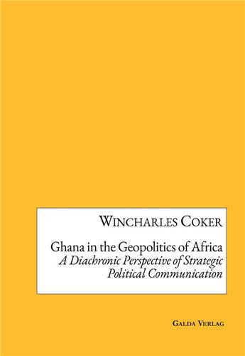 Couverture du livre « Ghana in the Geopolitics of Africa : A Diachronic Perspective of Strategic Political Communication » de Wincharles Coker aux éditions Galda Verlag