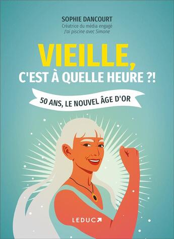 Couverture du livre « Vieille, c'est à quelle heure ?! 50 ans, le nouvel âge d'or » de Sophie Dancourt aux éditions Leduc