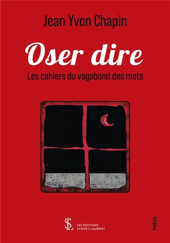 Couverture du livre « Oser dire - les cahiers du vagabond des mots volume 1 » de Jean Yvon Chapin aux éditions Sydney Laurent