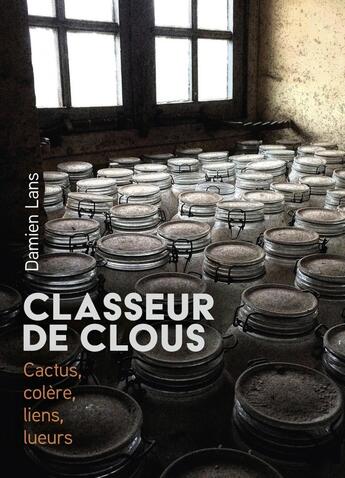 Couverture du livre « Classeur de clous : Cactus, colère, liens, lueurs » de Damien Lans aux éditions Librinova