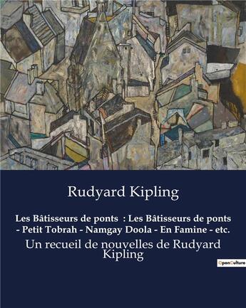 Couverture du livre « Les Bâtisseurs de ponts : Les Bâtisseurs de ponts - Petit Tobrah - Namgay Doola - En Famine - etc. : Un recueil de nouvelles de Rudyard Kipling » de Rudyard Kipling aux éditions Culturea