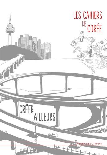 Couverture du livre « Les cahiers de Corée ; créer ailleurs » de  aux éditions Atelier Des Cahiers