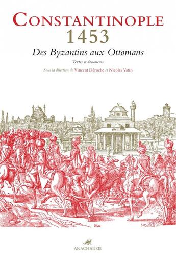 Couverture du livre « Constantinople 1453, des Byzantins aux Ottomans » de Nicolas Vatin et Vincent Deroche aux éditions Anacharsis