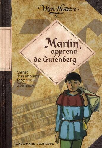 Couverture du livre « Martin, apprenti de Gutenberg ; carnet d'un imprimeur, 1467-1468 » de Sophie Humann aux éditions Gallimard-jeunesse